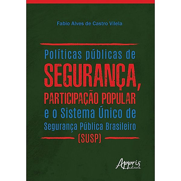 Políticas Públicas de Segurança, Participação Popular e o Sistema Único de Segurança Pública Brasileiro (Susp), Fabio Alves de Castro Vilela