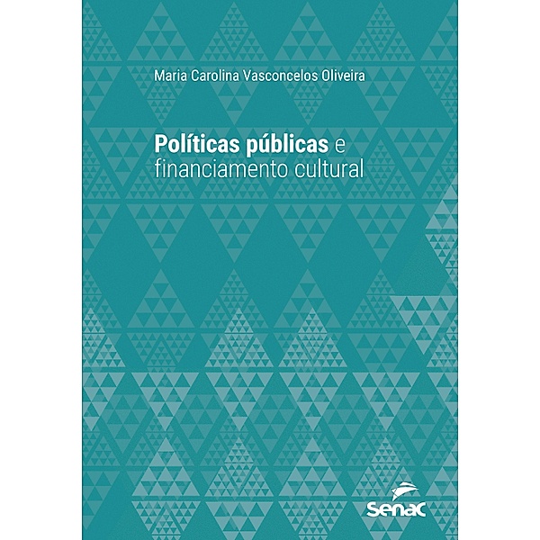 Políticas públicas e financiamento cultural / Série Universitária, Maria Carolina Vasconcelos Oliveira