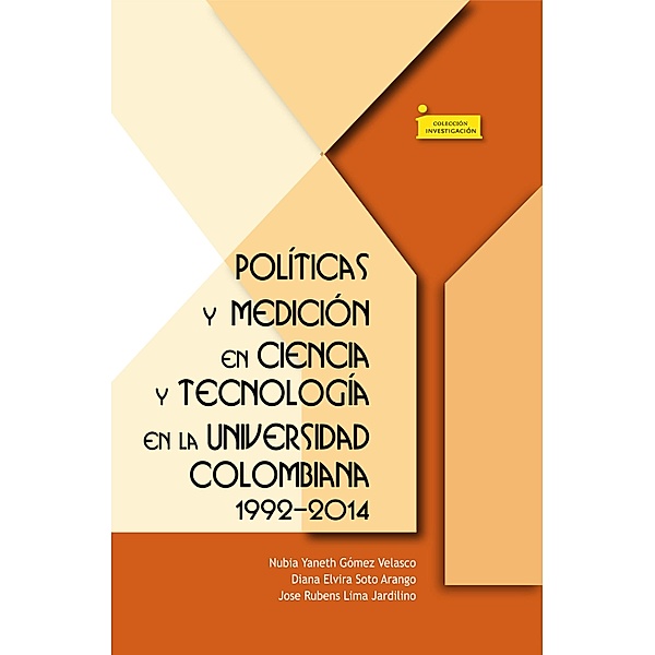 Políticas y medición en ciencia y tecnología en la universidad colombiana 1992-2014 / Colección Investigación Bd.108, Nubia Yaneth Gómez Velasco, Diana Elvira Soto Arando, Jose Rubens Lima Jardilino