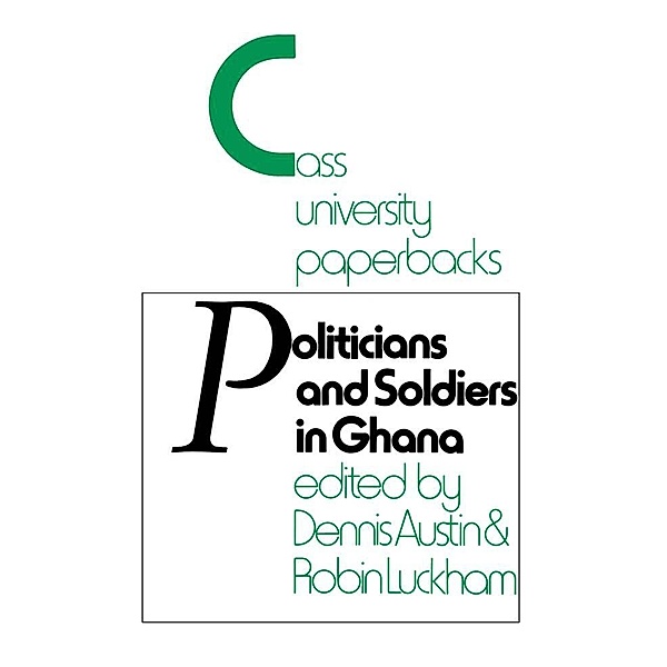 Politicians and Soldiers in Ghana 1966-1972, Dennis Austin, Robin Luckham