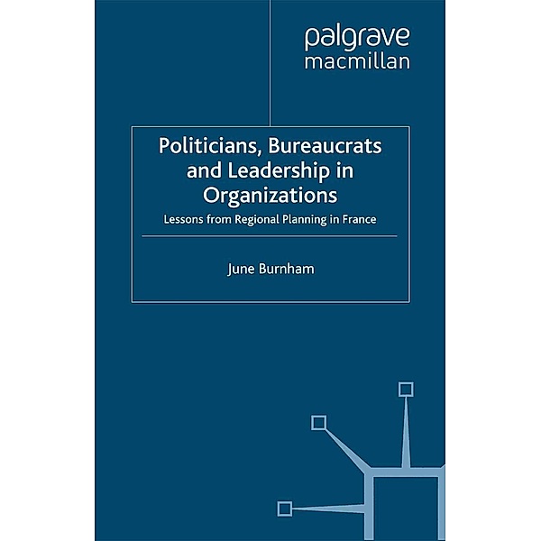 Politicians, Bureaucrats and Leadership in Organizations / French Politics, Society and Culture, J. Burnham