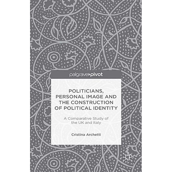 Politicians, Personal Image and the Construction of Political Identity, Cristina Archetti