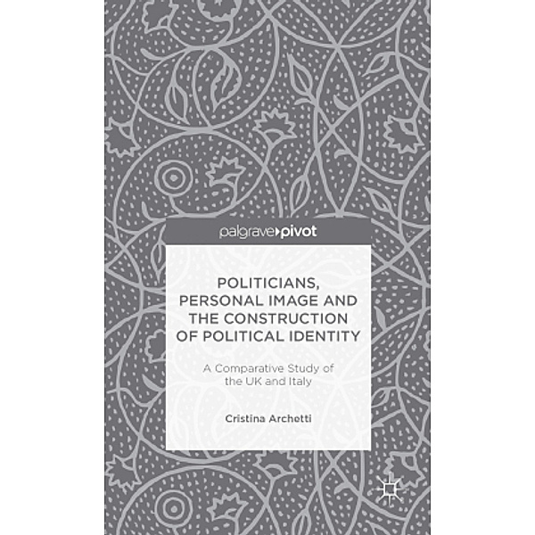 Politicians, Personal Image and the Construction of Political Identity, Cristina Archetti