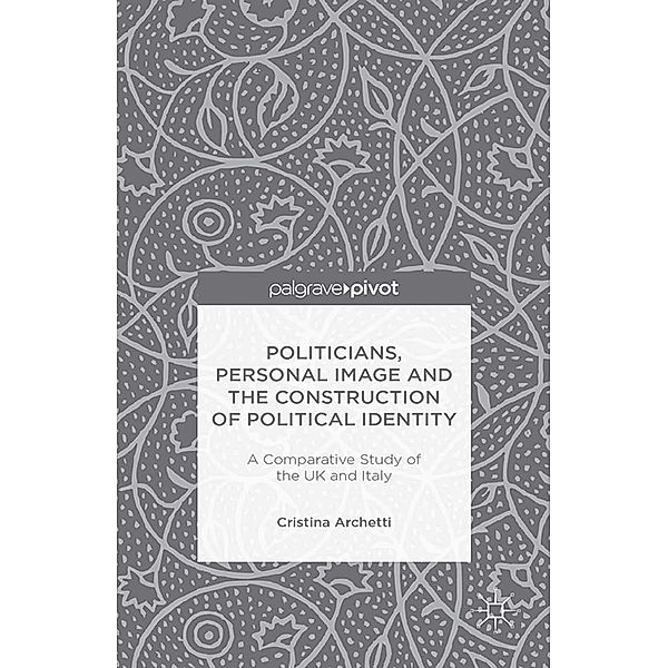 Politicians, Personal Image and the Construction of Political Identity, C. Archetti