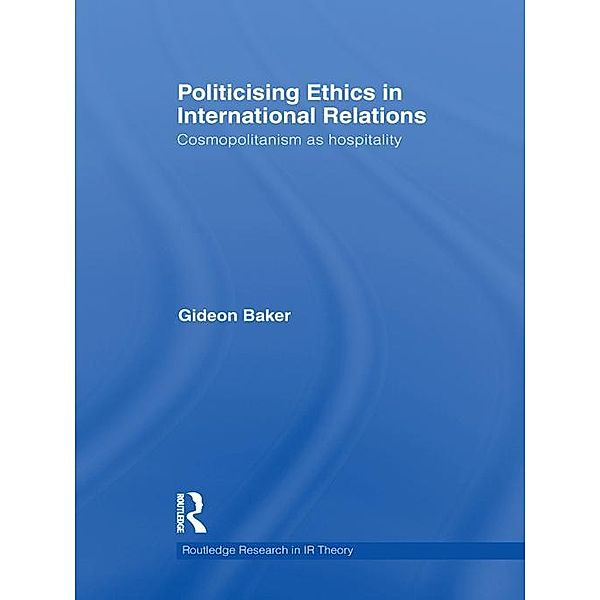 Politicising Ethics in International Relations, Gideon Baker