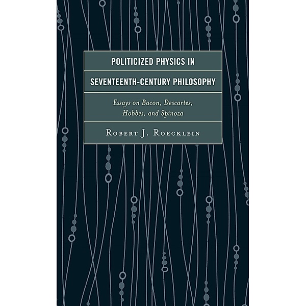 Politicized Physics in Seventeenth-Century Philosophy, Robert J. Roecklein