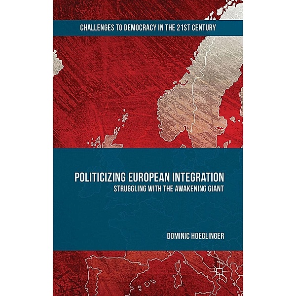 Politicizing European Integration / Challenges to Democracy in the 21st Century, Dominic Hoeglinger