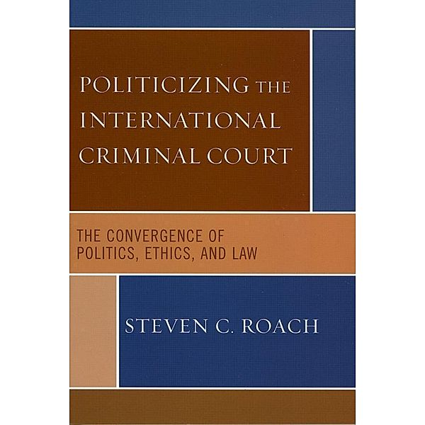 Politicizing the International Criminal Court, Steven C. Roach