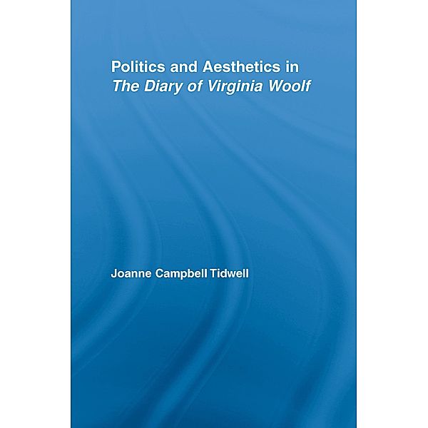 Politics and Aesthetics in The Diary of Virginia Woolf, Joanne Tidwell