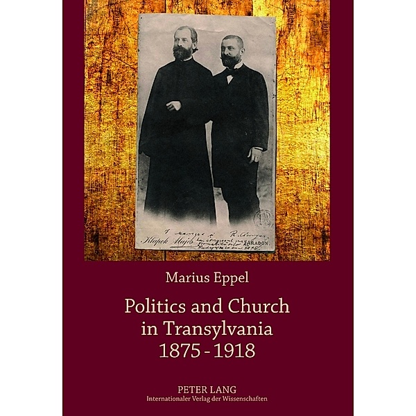 Politics and Church in Transylvania 1875-1918, Marius Eppel