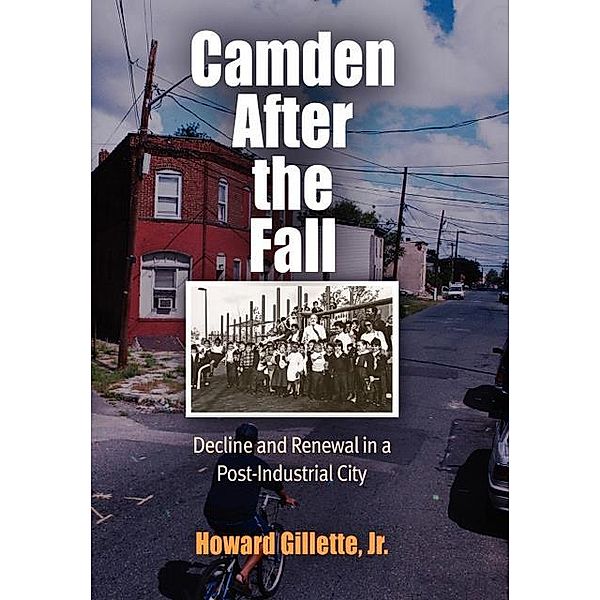 Politics and Culture in Modern America: Camden After the Fall, Jr., Howard Gillette