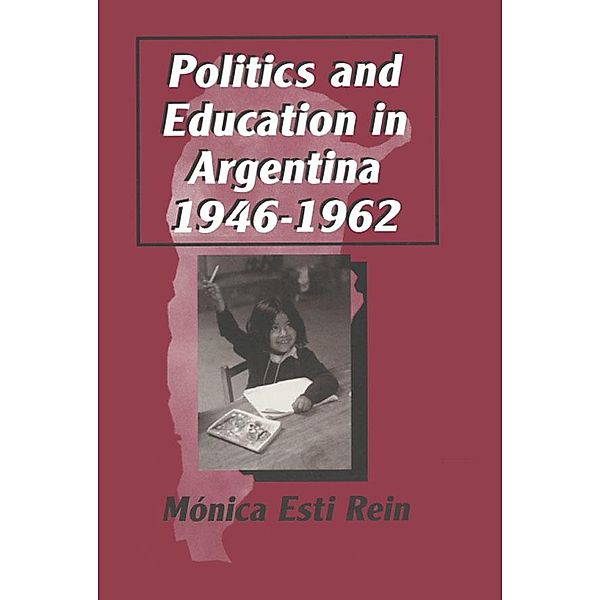 Politics and Education in Argentina, 1946-1962, Monica Rein
