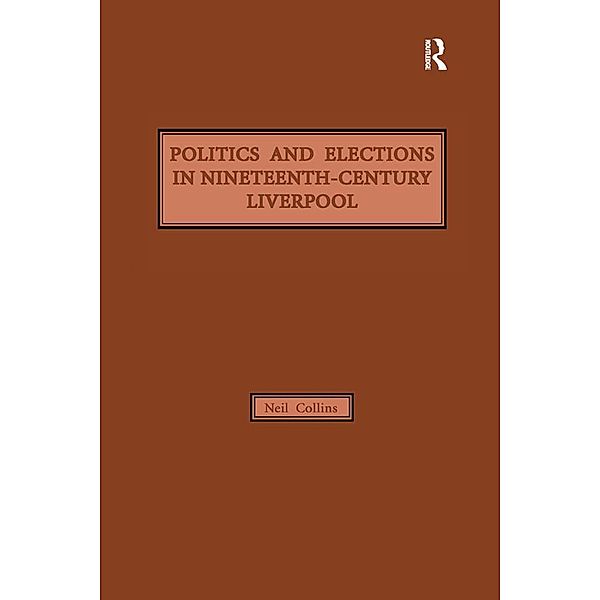 Politics and Elections in Nineteenth-Century Liverpool, Neil Collins