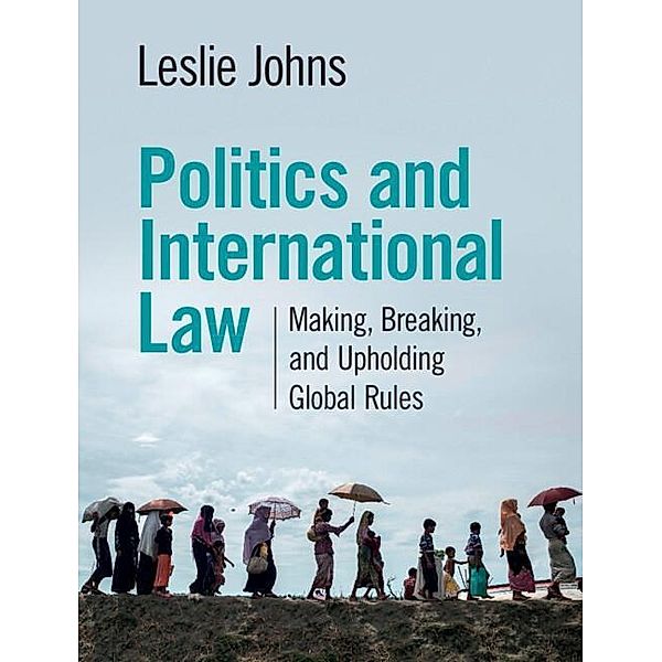 Politics and International Law: Making, Breaking, and Upholding Global Rules, Leslie Johns