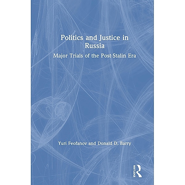 Politics and Justice in Russia: Major Trials of the Post-Stalin Era, Yuri Feofanov, Donald D. Barry