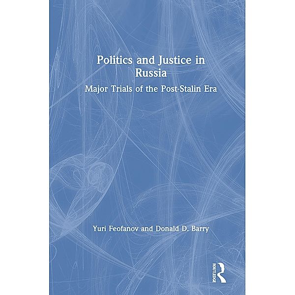 Politics and Justice in Russia: Major Trials of the Post-Stalin Era, Yuri Feofanov, Donald D. Barry