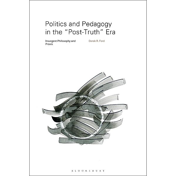 Politics and Pedagogy in the Post-Truth Era, Derek R. Ford