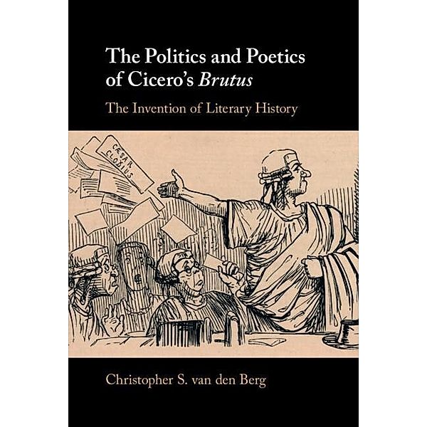 Politics and Poetics of Cicero's Brutus, Christopher S. van den Berg