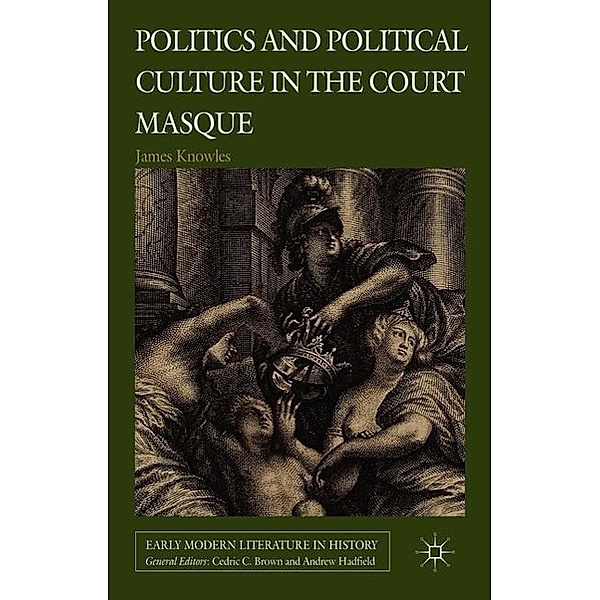 Politics and Political Culture in the Court Masque, J. Knowles