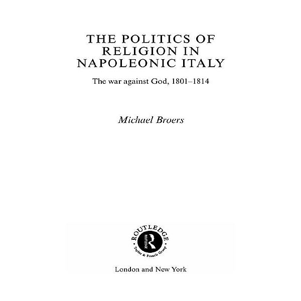 Politics and Religion in Napoleonic Italy, Michael Broers