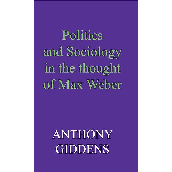 Politics and Sociology in the Thought of Max Weber, Anthony Giddens