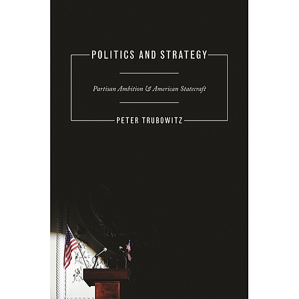 Politics and Strategy / Princeton Studies in International History and Politics, Peter Trubowitz