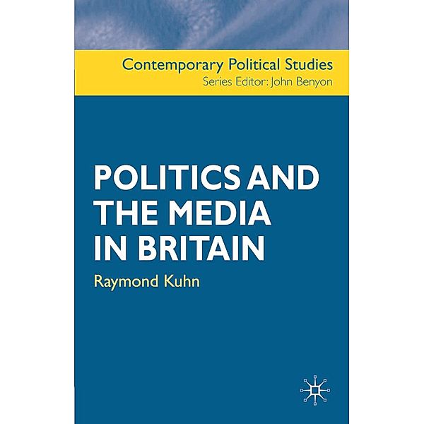 Politics and the Media in Britain, Raymond Kuhn
