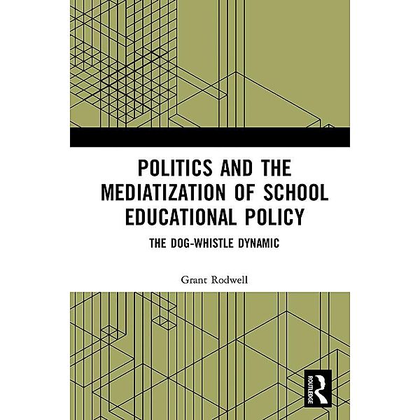 Politics and the Mediatization of School Educational Policy, Grant Rodwell