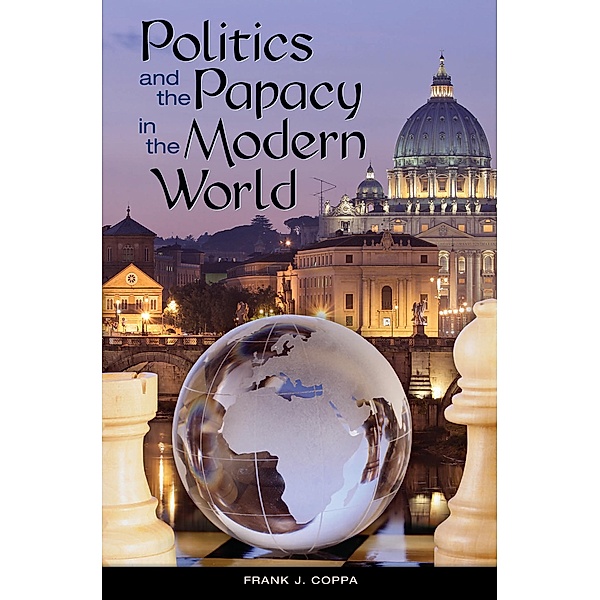 Politics and the Papacy in the Modern World, Frank J. Coppa