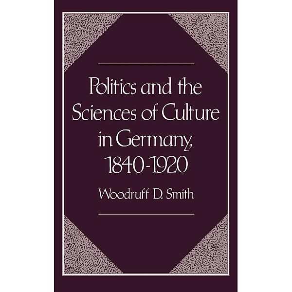 Politics and the Sciences of Culture in Germany, 1840-1920, Woodruff D. Smith