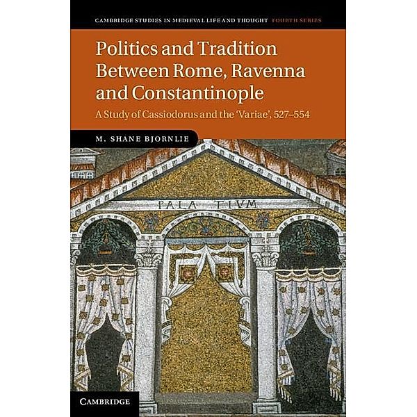 Politics and Tradition Between Rome, Ravenna and Constantinople / Cambridge Studies in Medieval Life and Thought: Fourth Series, M. Shane Bjornlie