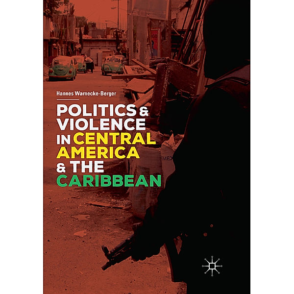 Politics and Violence in Central America and the Caribbean, Hannes Warnecke-Berger