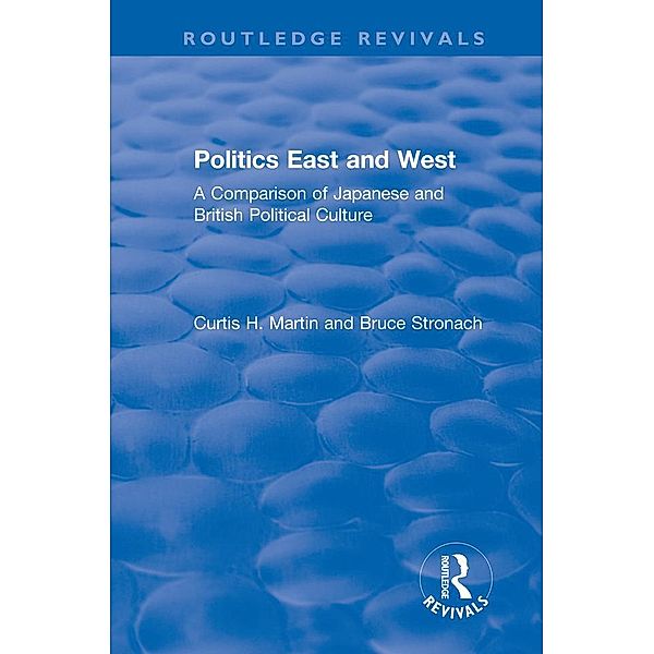 Politics East and West: A Comparison of Japanese and British Political Culture, Curtis H. Martin, Bruce Stronach