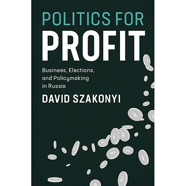 Politics for Profit / Cambridge Studies in Comparative Politics, David Szakonyi