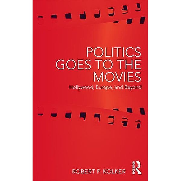 Politics Goes to the Movies, Robert P (University of Maryland, USA) Kolker
