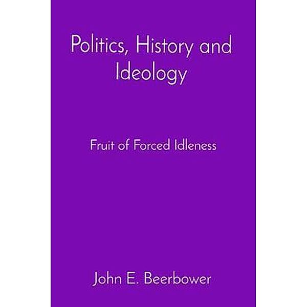 Politics, History and Ideology, John E Beerbower