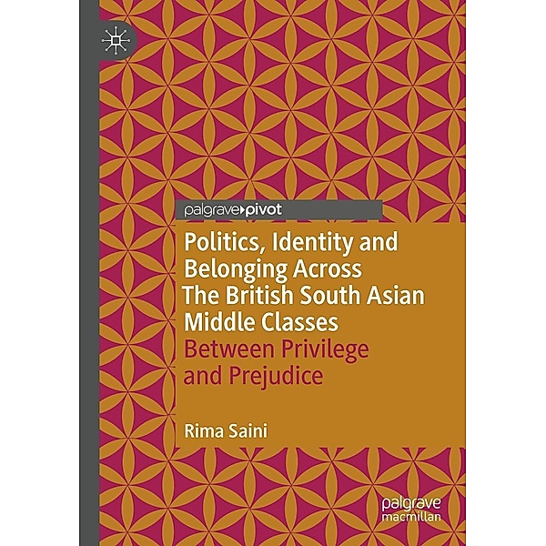 Politics, Identity and Belonging Across The British South Asian Middle Classes / Palgrave Politics of Identity and Citizenship Series, Rima Saini