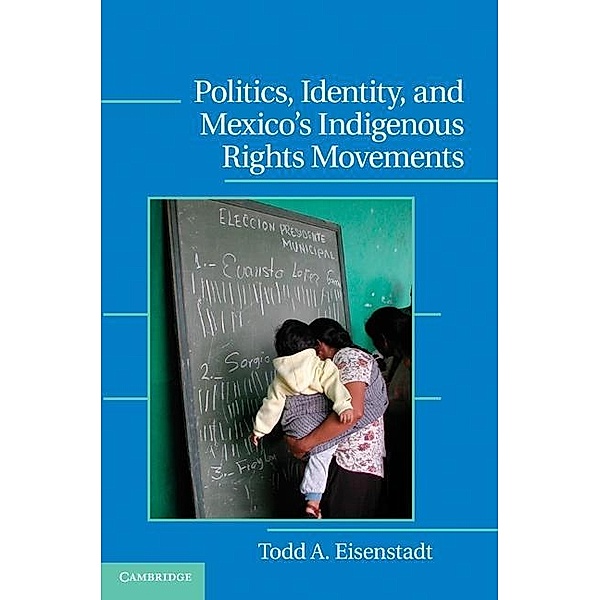Politics, Identity, and Mexico's Indigenous Rights Movements / Cambridge Studies in Contentious Politics, Todd A. Eisenstadt