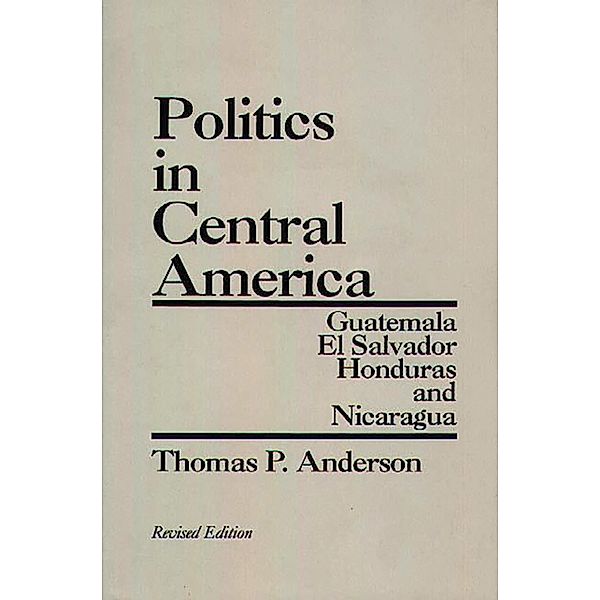 Politics in Central America, Thomas P. Anderson