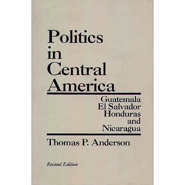 Politics in Central America, Thomas P. Anderson