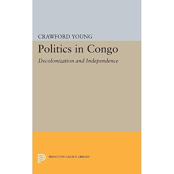 Politics in Congo / Princeton Legacy Library Bd.2313, Crawford Young