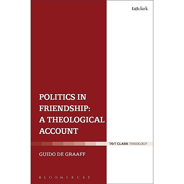 Politics in Friendship: A Theological Account, Guido De Graaff
