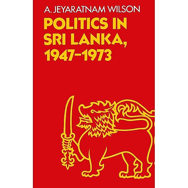 Politics in Sri Lanka, the Republic of Ceylon, A. Jeyaratnam Wilson