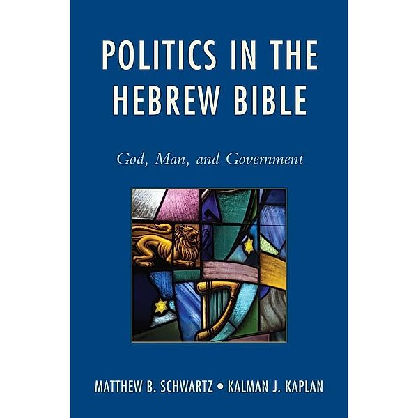 Politics in the Hebrew Bible, Matthew B. Schwartz, Kalman J. Kaplan
