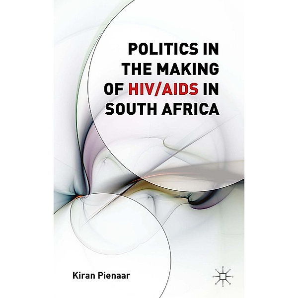 Politics in the Making of HIV/AIDS in South Africa, K. Pienaar