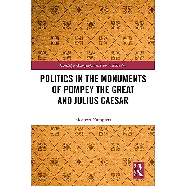 Politics in the Monuments of Pompey the Great and Julius Caesar, Eleonora Zampieri