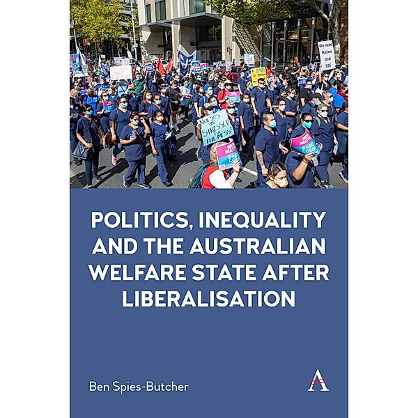 Politics, Inequality and the Australian Welfare State After Liberalisation / Anthem Studies in Australian Politics, Economics and Society, Ben Spies-Butcher