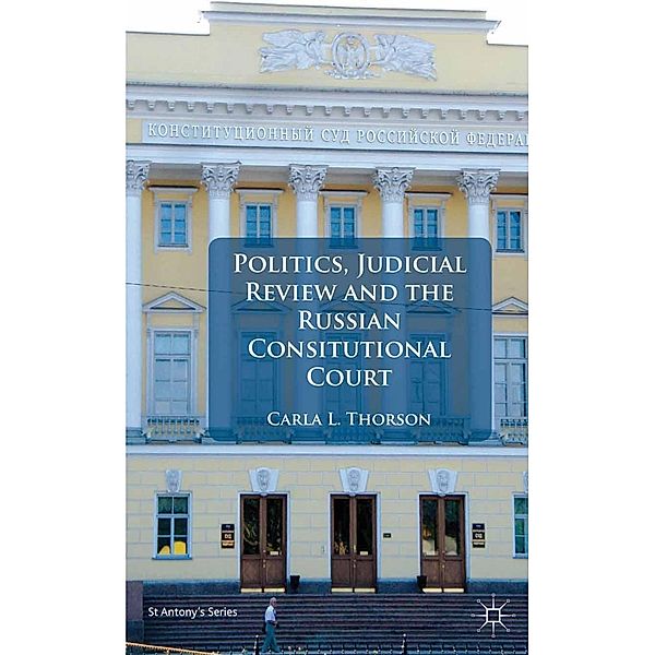 Politics, Judicial Review, and the Russian Constitutional Court / St Antony's Series, C. Thorson