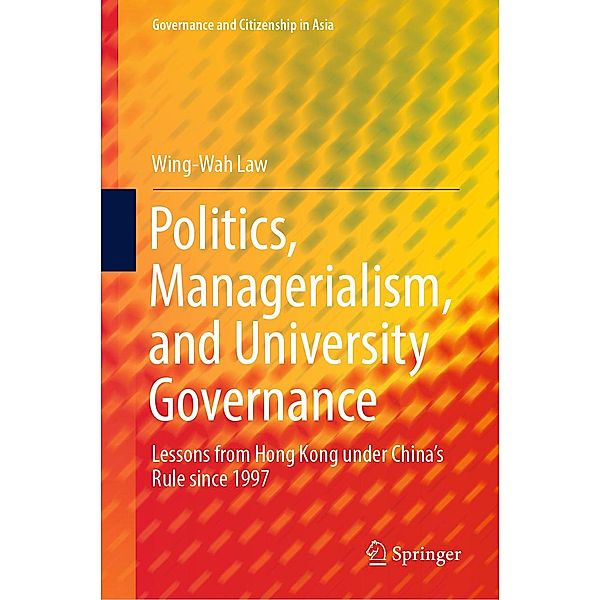 Politics, Managerialism, and University Governance / Governance and Citizenship in Asia, Wing-Wah Law