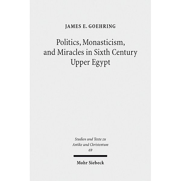 Politics, Monasticism, and Miracles in Sixth Century Upper Egypt, James E. Goehring